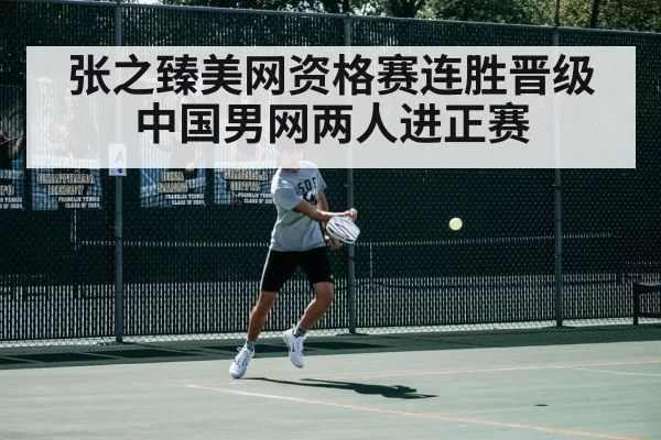 张之臻美网资格赛连胜晋级 中国男网两人进正赛